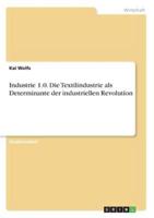 Industrie 1.0. Die Textilindustrie als Determinante der industriellen Revolution