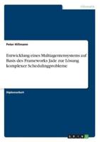 Entwicklung Eines Multiagentensystems Auf Basis Des Frameworks Jade Zur Lösung Komplexer Schedulingprobleme