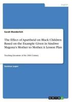 The Effect of Apartheid on Black Children Based on the Example Given in Sindiwe Magona's Mother to Mother. A Lesson Plan:Teaching Literature of the 20th Century
