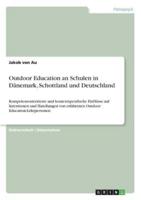 Outdoor Education an Schulen in Dänemark, Schottland und Deutschland:Kompetenzorientierte und kontextspezifische Einflüsse auf Intentionen und Handlungen von erfahrenen Outdoor Education-Lehrpersonen