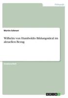 Wilhelm Von Humboldts Bildungsideal Im Aktuellen Bezug