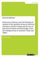 Holocaust in History and Life Writing. An analysis of the parallels between historical resources and life writing and the use of historical symbols and knowledge in the life writing novels or memoirs "Maus and Night".