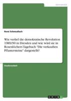 Wie Verlief Die Demokratische Revolution 1989/90 in Dresden Und Wie Wird Sie in Rosenlöchers Tagebuch "Die Verkauften Pflastersteine" Dargestellt?