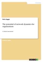 The potential of network dynamics for organizations:A critical assessment
