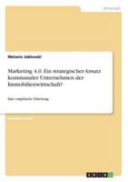 Marketing 4.0. Ein Strategischer Ansatz Kommunaler Unternehmen Der Immobilienwirtschaft?