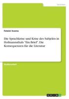 Die Sprachkrise Und Krise Des Subjekts in Hofmannsthals "Ein Brief". Die Konsequenzen Für Die Literatur