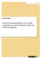 Start-Up Financing. Where Can a Fresh Entrepreneur Start Looking for Help and Financial Support?