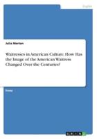 Waitresses in American Culture. How Has the Image of the American Waitress Changed Over the Centuries?