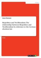 Biopolitics and Neoliberalism. The relationship between Biopolitics and Neoliberalism by reference to the German abortion law