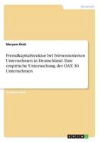 Fremdkapitalstruktur Bei Börsennotierten Unternehmen in Deutschland. Eine Empirische Untersuchung Der DAX 30 Unternehmen