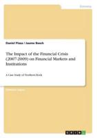 The Impact of the Financial Crisis (2007-2009) on Financial Markets and Institutions:A Case Study of Northern Rock