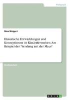 Historische Entwicklungen Und Konzeptionen Im Kinderfernsehen. Am Beispiel Der "Sendung Mit Der Maus"