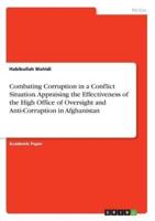 Combating Corruption in a Conflict Situation. Appraising the Effectiveness of the High Office of Oversight and Anti-Corruption in Afghanistan