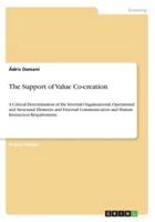 The Support of Value Co-creation:A Critical Determination of the Internal Organisational, Operational and Structural Elements and External Communication and Human Interaction Requirements