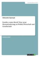 Familie Contra Beruf? Eine Neue Herausforderung an Politik, Wirtschaft Und Gesellschaft