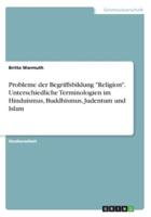 Probleme Der Begriffsbildung "Religion". Unterschiedliche Terminologien Im Hinduismus, Buddhismus, Judentum Und Islam