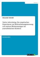 Native Advertising. Ein Empirisches Experiment Zur Wahrnehmungsmessung Von Nativen Werbeanzeigen Im Journalistischen Kontext