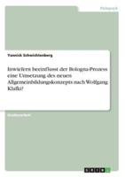 Inwiefern Beeinflusst Der Bologna-Prozess Eine Umsetzung Des Neuen Allgemeinbildungskonzepts Nach Wolfgang Klafki?