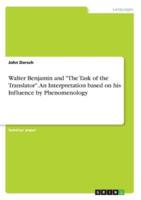 Walter Benjamin and "The Task of the Translator". An Interpretation Based on His Influence by Phenomenology