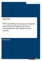 FTTH Und VDSL2-Vectoring Im Vergleich Unter Berücksichtigung Operativer, Wirtschaftlicher Und Regulatorischer Aspekte