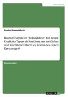 Bischof Turpin Im "Rolandslied". Ein Neuer Klerikaler Typus Als Symbiose Aus Weltlicher Und Kirchlicher Macht Zu Zeiten Des Ersten Kreuzzuges?