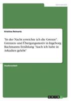 "In Der Nacht Erreichte Ich Die Grenze". Grenzen- Und Übergangsmotiv in Ingeborg Bachmanns Erzählung "Auch Ich Habe in Arkadien Gelebt"