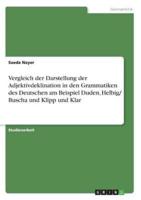 Vergleich Der Darstellung Der Adjektivdeklination in Den Grammatiken Des Deutschen Am Beispiel Duden, Helbig/ Buscha Und Klipp Und Klar