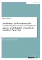 Análisis Sobre Las Dimensiones De La Inteligencia Emocional En Una Muestra De Gerentes Que Trabajan En La Industria De Servicio En Puerto Rico