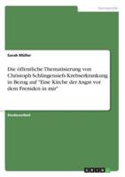 Die Öffentliche Thematisierung Von Christoph Schlingensiefs Krebserkrankung in Bezug Auf "Eine Kirche Der Angst Vor Dem Fremden in Mir"