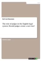 The Role of Judges in the English Legal System. Should Judges Create a New Law?