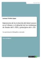 Injerencias De La Evolución Del Ideal Sonoro En El Vibrato Y El Détaché De Los Violinistas De Finales Del S. XIX Y Principios Del S. XX