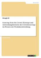 Sourcing from the Crowd. Konzept Und Anwendungsbereiche Des Crowdsourcings Im Prozess Der Produktentwicklung