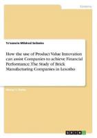 How the Use of Product Value Innovation Can Assist Companies to Achieve Financial Performance. The Study of Brick Manufacturing Companies in Lesotho