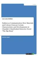 Fashion as Communication. How Materials and Colours Forecast Certain Characteristics and Developments in Chandler's Hard-Boiled Detective Novel The Big Sleep