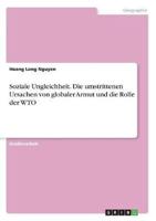 Soziale Ungleichheit. Die Umstrittenen Ursachen Von Globaler Armut Und Die Rolle Der WTO