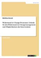 Widerstand in Change-Prozessen. Gründe Für Den Widerstand Im Changemanagement Und Möglichkeiten Der Intervention