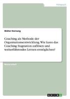 Coaching Als Methode Der Organisationsentwicklung. Wie Kann Das Coaching Stagnation Auflösen Und Weiterführendes Lernen Ermöglichen?