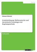 Fourierzerlegung. Mathematische Und Theoretische Grundlagen Der Regelungstechnik