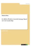 It's IKEA's World. A Growth Strategy Based on Cost Leadership