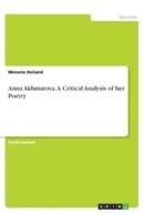 Anna Akhmatova. A Critical Analysis of Her Poetry
