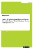 Barbey d'Aurevilly, Baudelaire Und Balzac. Zur Ambivalenten Männlichkeit Des Dandys Im 19. Jahrhundert