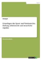 Grundlagen Des Sport- Und Vereinsrechts. Haftung, Arbeitsrecht Und Steuerliche Aspekte