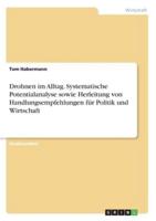 Drohnen Im Alltag. Systematische Potentialanalyse Sowie Herleitung Von Handlungsempfehlungen Für Politik Und Wirtschaft