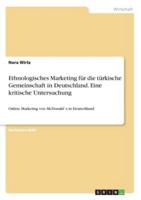 Ethnologisches Marketing Für Die Türkische Gemeinschaft in Deutschland. Eine Kritische Untersuchung