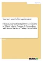 Sukuk (Lease Certificate), New Locomotive of Global Islamic Finance. A Comparison With Sukuk Market of Turkey (2010-2018)