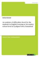 An Analysis of Difficulties Faced by the Students in English Learning at Secondary School Level in Lyallpur Town, Faisalabad