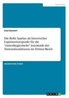 Die Rolle Spartas Als Historischer Legitimationspunkt Für Die "Rassenhygienische" Axiomatik Des Nationalsozialismus Im Dritten Reich