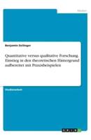 Quantitative Versus Qualitative Forschung. Einstieg in Den Theoretischen Hintergrund Aufbereitet Mit Praxisbeispielen