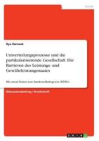 Umverteilungsprozesse Und Die Partikularisierende Gesellschaft. Die Barrieren Des Leistungs- Und Gewährleistungsstaates