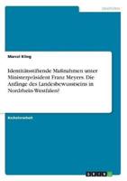 Identitätsstiftende Maßnahmen Unter Ministerpräsident Franz Meyers. Die Anfänge Des Landesbewusstseins in Nordrhein-Westfalen?